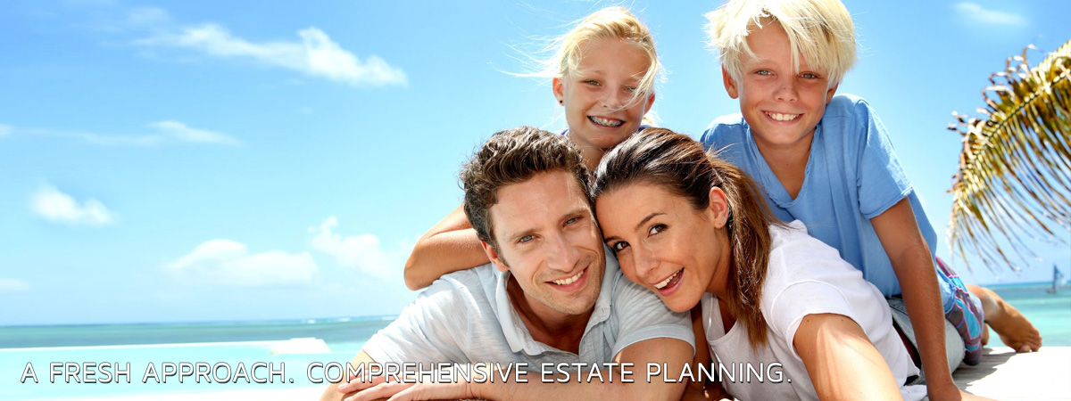 A Fresh Approach. Comprehensive Estate Planning.